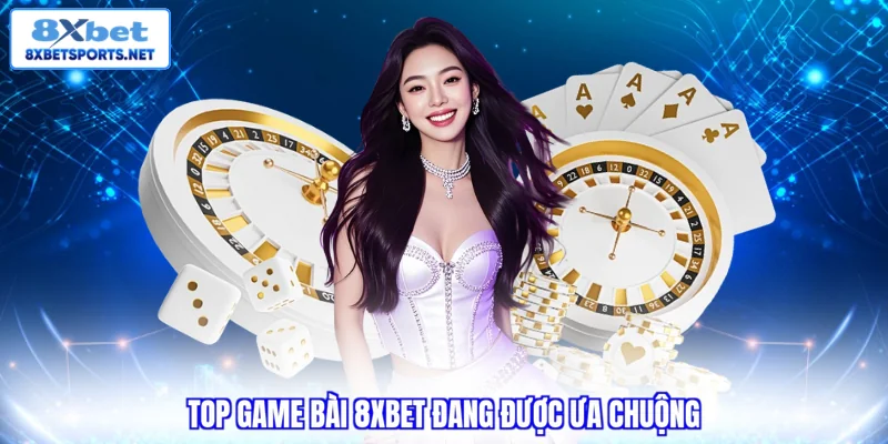 Top game bài 8XBET đang được ưa chuộng